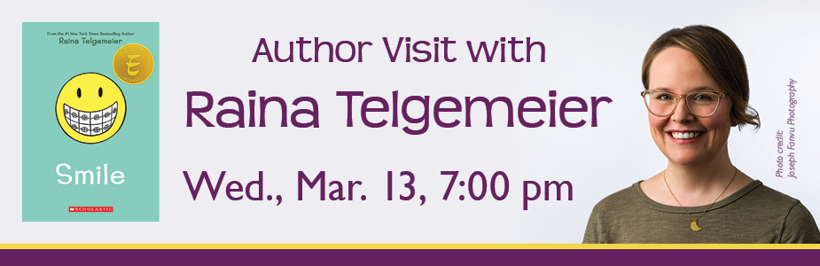 Author Visit with Raina Telgemeier on March 13 at 7:00 pm.