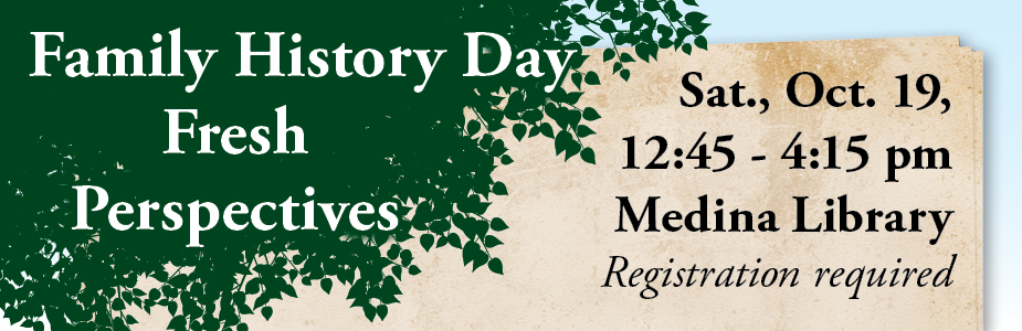 Family History Day on October 19 from 12:45 pm to 4:15 pm in Medina Library. Registration required.