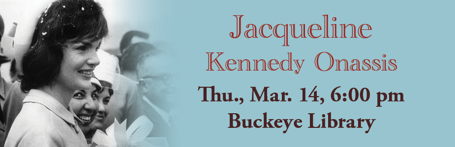 Jacqueline Kennedy Onassis on 3-14 at 6:00 pm in Buckeye Library